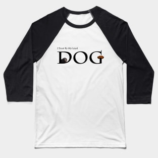 I Trust By My Loyal Dog  T-Shirt Baseball T-Shirt